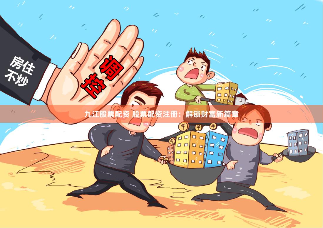 九江股票配资 股票配资注册：解锁财富新篇章
